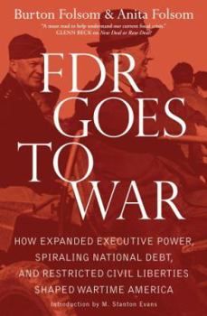 Hardcover FDR Goes to War: How Expanded Executive Power, Spiraling National Debt, and Restricted Civil Liberties Shaped Wartime America Book