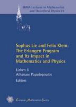 Hardcover Sophus Lie and Felix Klein: The Erlangen Program and Its Impact in Mathematics and Physics (IRMA Lectures in Mathematics and Theoretical Physics) Book