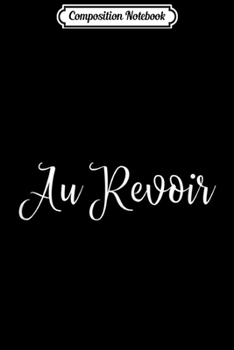 Composition Notebook: Au Revoir Goodbye French Language Until We Meet Journal/Notebook Blank Lined Ruled 6x9 100 Pages