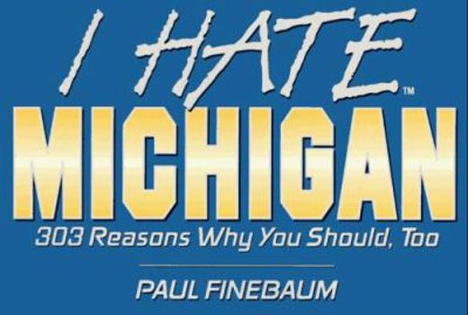 Paperback I Hate Michigan: 303 Reasons Why You Should, Too Book