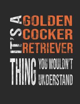 It's a Golden Cocker Retriever Thing You Wouldn't Understand: Mixed Breed Dog Pets 7.44 X 9.69 100 Pages 50 Sheets Composition Notebook College Ruled Book