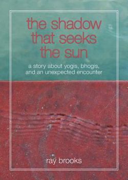 Paperback The Shadow That Seeks the Sun: A Story about Yogis, Bhogis, and an Unexpected Encounter Book