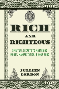 Paperback Rich & Righteous: Spiritual Secrets to Mastering Money, Manifestation, & Your Mind: Spiritual Secrets to Mastering Money, Manifestation Book