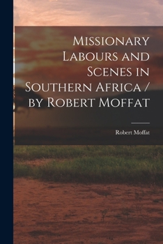 Paperback Missionary Labours and Scenes in Southern Africa / by Robert Moffat Book