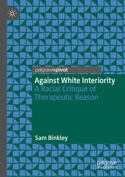 Paperback Against White Interiority: A Racial Critique of Therapeutic Reason Book