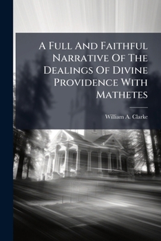 A full and faithful narrative of the dealings of divine providence with Mathetes, from early life to his call to the ministry; ... Written by himself, ... of letters to the Reverend Mr. Davis, ...
