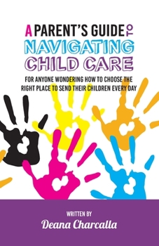 Paperback A Parent's Guide to Navigating Child Care: For anyone wondering how to choose the right place to send their children every day Book