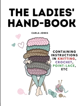 Paperback The Ladies' Hand-Book: Containing Instructions In Knitting, Crochet, Point-Lace, etc Book