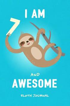 I Am 7 and Awesome Sloth Journal: Happy Birthday Notebook for 7 Year Old Boy Girl / 6x9 Unique Diary / 100 Blank Lined Pages / Cute Composition Book (Sloth Birthday Gift)