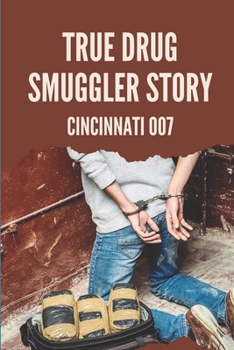 True Drug Smuggler Story: Cincinnati 007: True Drug Smuggler Story