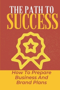 Paperback The Path To Success: How To Prepare Business And Brand Plans: Business Models Book