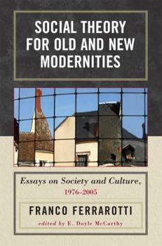 Paperback Social Theory for Old and New Modernities: Essays on Society and Culture, 1976-2005 Book