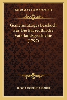 Paperback Gemeinnutziges Lesebuch Fur Die Bayreuthische Vaterlandsgeschichte (1797) [German] Book