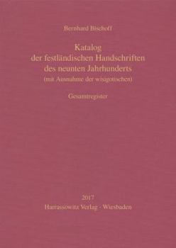 Katalog Der Festlandischen Handschriften Des Neunten Jahrhunderts (Mit Ausnahme Der Wisigotischen). Gesamtregister: Bearbeitet Von Birgit Ebersperger