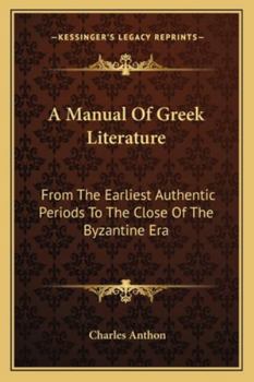 Paperback A Manual Of Greek Literature: From The Earliest Authentic Periods To The Close Of The Byzantine Era Book