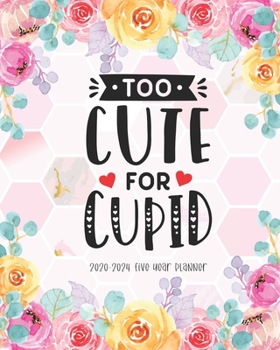 Too Cute For Cupid 2020-2024 Five Year Planner: Calendar Agenda Schedule Organizer Logbook Journal Business 60 Months Appointment Notebook Federal Holidays Password Tracker Forals Flowers Gifts