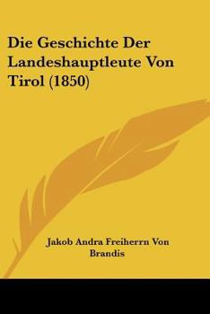 Paperback Die Geschichte Der Landeshauptleute Von Tirol (1850) [German] Book