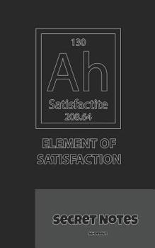 Paperback 130 - Ah - Satisfactite - 208.64 - Element of Satisfaction - Secret Notes: Chemists Are Using the Periodic Table of Elements for Their Chemistry Work Book