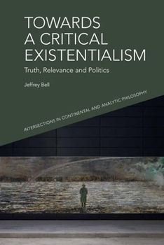 Hardcover Towards a Critical Existentialism: Truth, Relevance and Politics Book