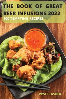 Paperback The Book of Great Beer Infusions 2022: 100 Tempting Recipes Book