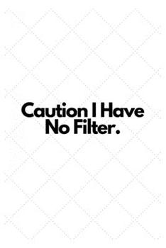 Caution I Have No Filter.: Lined Notebook