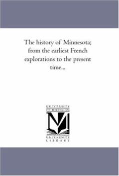 Paperback The History of Minnesota; From the Earliest French Explorations to the Present Time... Book