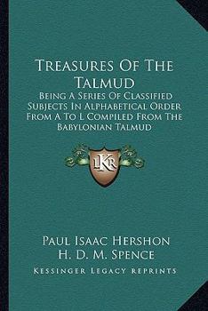 Paperback Treasures Of The Talmud: Being A Series Of Classified Subjects In Alphabetical Order From A To L Compiled From The Babylonian Talmud Book
