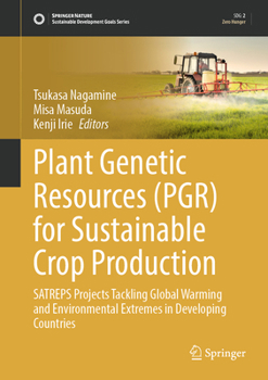 Plant Genetic Resources (PGR) for Sustainable Crop Production: SATREPS Projects Tackling Global Warming and Environmental Extremes in Developing Countries (Sustainable Development Goals Series)