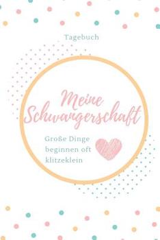 Meine Schwangerschaft Gro�e Dinge Beginnen Oft Klitzeklein Tagebuch: A5 52 Wochen Kalender als Geschenk f�r Schwangere - Geschenkidee f�r werdene M�tter - Schwangerschafts-tagebuch - Kalender - Erinne