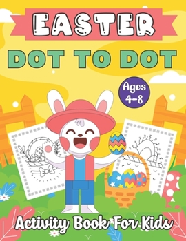 Paperback Easter Dot to Dot Activity Book For Kids Ages 4-8: Fun and Challenging Colouring Book With Dot to Dot Easter Puzzle for Kids Book