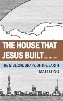 Paperback The House that Jesus Built: The Biblical Shape of the Earth Book