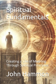 Paperback Spiritual Fundamentals: Creating a Life of Meaning Through Spiritual Principles Book