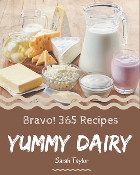 Paperback Bravo! 365 Yummy Dairy Recipes: The Highest Rated Yummy Dairy Cookbook You Should Read Book