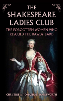Hardcover The Shakespeare Ladies Club: The Forgotten Women Who Rescued the Bawdy Bard Book