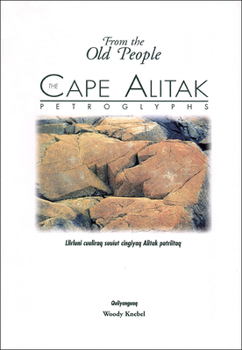 Paperback The Cape Alitak Petroglyphs: From the Old People: Llirluni Cuuliraq Suuiut Cingiyaq Alitak Patriitaq Book