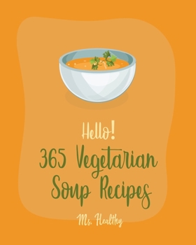 Paperback Hello! 365 Vegetarian Soup Recipes: Best Vegetarian Soup Cookbook Ever For Beginners [Book 1] Book