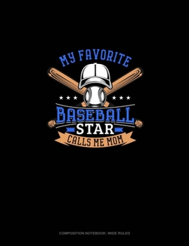 My Favorite Baseball Star Calls Me Mom: Composition Notebook: Wide Ruled