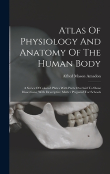 Hardcover Atlas Of Physiology And Anatomy Of The Human Body: A Series Of Colored Plates With Parts Overlaid To Show Dissections, With Descriptive Matter Prepare Book