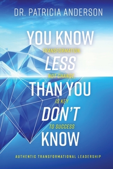 Paperback You Know Less Than You Don't Know: Transformation, Not Change, Is Key to Success Book