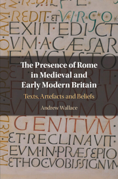 Paperback The Presence of Rome in Medieval and Early Modern Britain: Texts, Artefacts and Beliefs Book