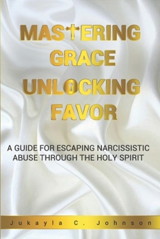Paperback Master Grace Unlocking Favor: A Guide For Escaping Narcissistic Abuse Through The Holy Spirit Book