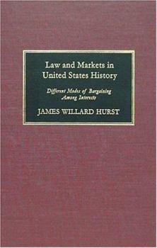 Hardcover Law and Markets in United States History: Different Modes of Bargaining Among Interests. Book