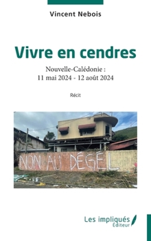 Vivre en cendres: Nouvelle-Calédonie : 11 mai 2024 - 12 août 2024 (French Edition)