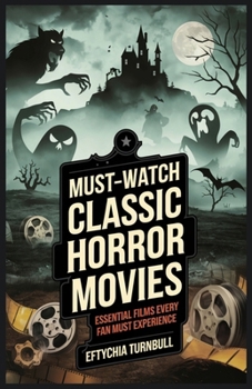 Paperback Must-Watch Classic Horror Movies: Essential Films Every Fan Must Experience Book