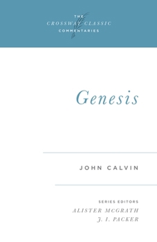Calvin's Bible Commentaries: Genesis - Book  of the Crossway Classic Commentaries