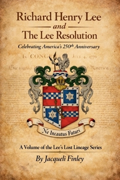Richard Henry Lee and The Lee Resolution (Lees of Virginia Lost Lineages a Series by Jacqueli Finley)