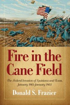 Hardcover Fire in the Cane Field: The Federal Invasion of Louisiana and Texas, January 1861-January 1863 Book