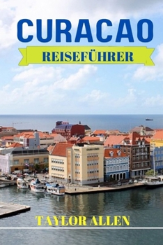 Paperback Curacao Reiseführer 2024: Wichtige Informationen, die Sie wissen müssen, bevor Sie Curacao besuchen. Tipps und Tricks, praktische Hinweise für e [German] Book