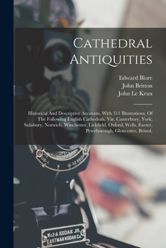 Paperback Cathedral Antiquities: Historical And Descriptive Accounts, With 311 Illustrations, Of The Following English Cathedrals. Viz. Canterbury, Yor Book