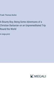 Hardcover A Bounty Boy; Being Some Adventures of a Christian Barbarian on an Unpremeditated Trip Round the World: in large print Book